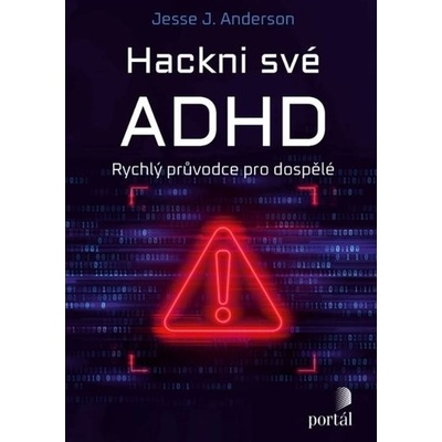 Hackni své ADHD - Rychlý průvodce pro dospělé PORTÁL, s.r.o.