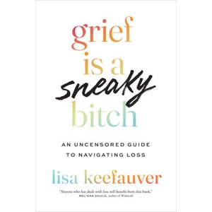 Grief Is a Sneaky Bitch: An Uncensored Guide to Navigating Loss | Lisa Keefauver (ISBN: 9781477329306)