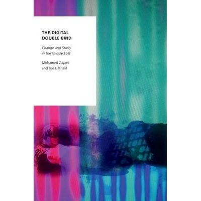 The Digital Double Bind: Change and Stasis in the Middle East Zayani MohamedPaperback – Zbozi.Blesk.cz
