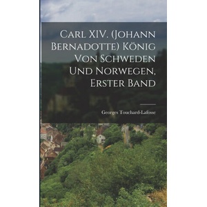 Carl XIV. (Johann Bernadotte) König von Schweden und Norwegen, erster Band | Georges Touchard-Lafosse (ISBN: 9781018199993)