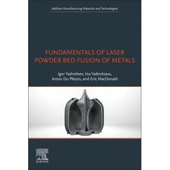 Fundamentals of Laser Powder Bed Fusion of Metals | Igor Yadroitsev, Ina Yadroitsava, Anton du Plessis, Eric MacDonald