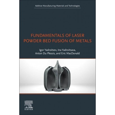 Fundamentals of Laser Powder Bed Fusion of Metals | Igor Yadroitsev, Ina Yadroitsava, Anton du Plessis, Eric MacDonald