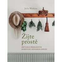 Žijte prostě – Průvodce přirozeným domovem s minimem odpadu - WATKINS Julia