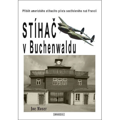 Stíhač v Buchenwaldu - Příběh amerického stíhacího pilota sestřeleného nad Francií - Joseph Moser