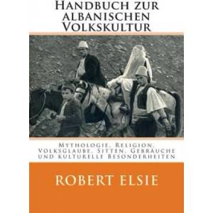 Handbuch zur albanischen Volkskultur: Mythologie, Religion, Volksglaube, Sitten, Gebräuche und kulturelle Besonderheiten (2015)