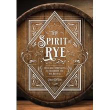 The Spirit of Rye: Over 300 Expressions to Celebrate the Rye Revival DeVito Carlo