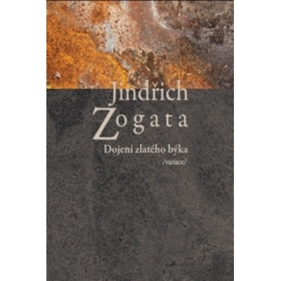 Dojení zlatého býka /variace/ - Jindřich Zogata