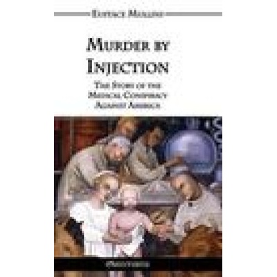 Murder by Injection: The Story of the Medical Conspiracy Against America | Eustace Clarence Mullins