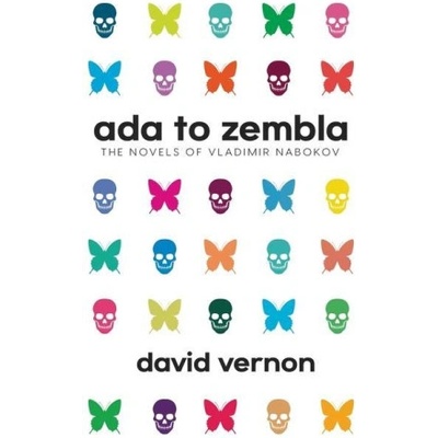 Ada to Zembla: The Novels of Vladimir Nabokov | David Vernon