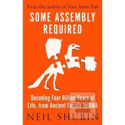 Some Assembly Required : Decoding Four Billion Years of Life, from Ancient Fossils to DNA