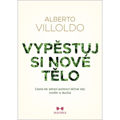 Villoldo Alberto: Vypěstuj si nové tělo