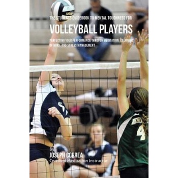 The Students Guidebook To Mental Toughness Training For Volleyball Players: Perfecting Your Performance Through Meditation, Calmness Of Mind, And Stre | Correa