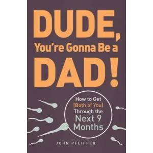 Dude, You're Gonna Be a Dad! | John Pfeiffer (2011)