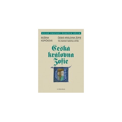 Česká královna Žofie - Ve znamení kalicha a kříže - Božena Kopičková