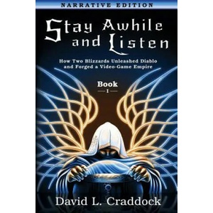 Stay Awhile and Listen: Book I Narrative Edition: How Two Blizzards Unleashed Diablo and Forged an Empire | David L Craddock, Amie C E Kline, Andrew MaGrath (ISBN: 9780988409927)