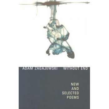 Without End: New and Selected Poems | Adam Zagajewski, Zagajewski Adam, Clare Cavanagh