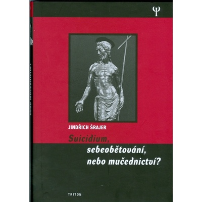 Suicidium, sebeobětování, nebo mučednictví? - Jindřich Šrajer