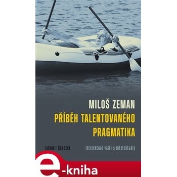 Miloš Zeman - příběh talentovaného pragmatika. Intelektuál válčí s intelektuály - Lubomír Kopeček