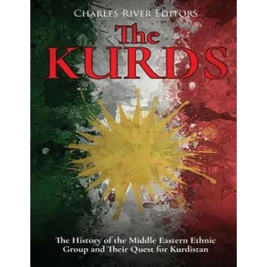 The Kurds: The History of the Middle Eastern Ethnic Group and Their Quest for Kurdistan | Charles River Editors (ISBN: 9781982050894)