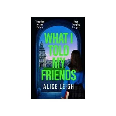 What I Told My Friends - Alice Leigh