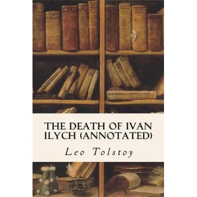 The Death of Ivan Ilych (annotated) | Leo Nikolayevich Tolstoy, Louise Maude, Aylmer Maude