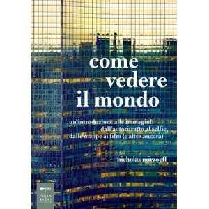 Come vedere il mondo. Un'introduzione alle immagini: dall'autoritratto al selfie, dalle mappe ai film (ISBN: 9788860101839)