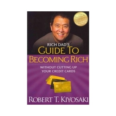 Rich Dads Guide to Becoming Rich without Cutting Up Your Credit Cards Kiyosaki Robert T.