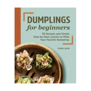 Dumplings for Beginners: 50 Recipes and Simple Step-By-Step Lessons to Make Your Favorite Dumplings | Terri Dien (ISBN: 9781648769696)