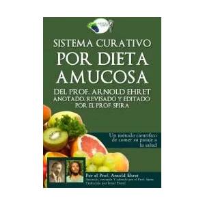 Sistema Curativo Por Dieta Amucosa del Prof. Arnold Ehret: Anotado Revisado Y Editado Por El Prof. Spira | Arnold Ehret (ISBN: 9780997702613)
