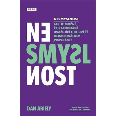 Nesmyslnost - Jak je možné, že racionálně uvažující lidé uvěří neracionálním "pravdám"? - Ariely Dan