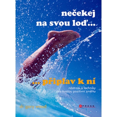 Nečekej na svou loď -- připlav k ní - Dr. Gary Wood
