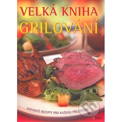 Velká kniha Grilování -- Nápadité recepty pro každou příležitost - Richard Carroll