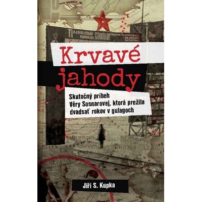 Krvavé jahody: Skutočný Príbeh Věry Sosnarovej, ktorá prežila dvadsať rokov v gulagoch - Jiří S. Kupka – Hledejceny.cz