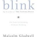 Blink : The Power of Thinking Without Thinking - Malcolm Gladwell