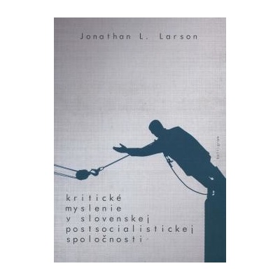 Kritické myslenie v slovenskej postsocialistickej spoločnosti - Jonathan L. Larson