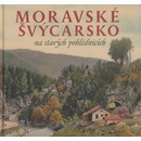 Knihy Moravské Švýcarsko na starých pohlednicích - Sýkora Milan, Šustr Milan
