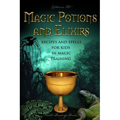 Magic Potions and Elixirs - Recipes and Spells for Kids in Magic Training Fet Catherine