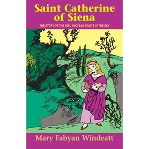 Saint Catherine of Siena: The Story of the Girl Who Saw Saints in the Sky | Mary Fabyan Windeatt (ISBN: 9780895554215)