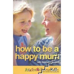 How to be a Happy Mum: The Netmums Guide to Stress-free Family Life (2007)
