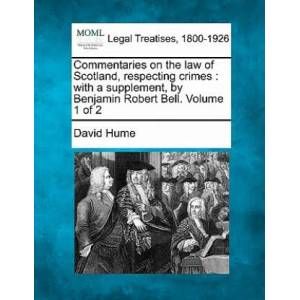 Commentaries on the Law of Scotland, Respecting Crimes: With a Supplement, by Benjamin Robert Bell. Volume 1 of 2 | David Hume (ISBN: 9781240033447)