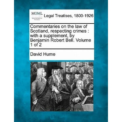Commentaries on the Law of Scotland, Respecting Crimes: With a Supplement, by Benjamin Robert Bell. Volume 1 of 2 | David Hume