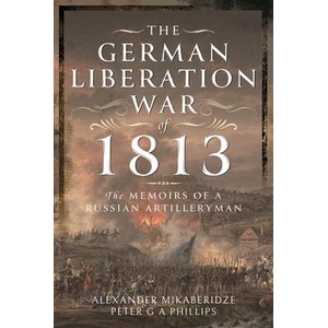 The German Liberation War of 1813: The Memoirs of a Russian Artilleryman | Peter G. a. Phillips (ISBN: 9781399042154)