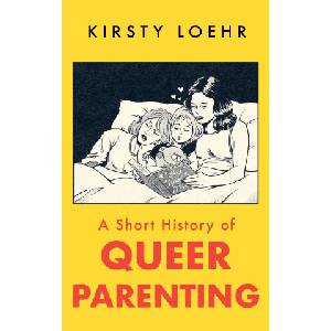 Oneworld Publications A Short History of Queer Parenting | LOEHR KIRSTY