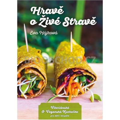 Hravě o živé stravě - Vitariánská a veganská kuchařka pro děti a dospělé - Hájková Eva