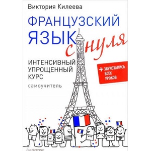 Французский язык с нуля. Интенсивный упрощенный курс. Самоучитель | Виктория Килеева (2017)