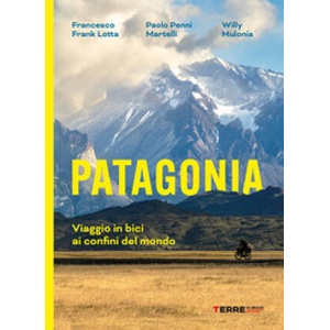 Patagonia. Viaggio in bici ai confini del mondo | Francesco Frank Lotta, Paolo Penni Martelli, Guglielmo Willy Mulonia (2025)