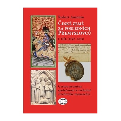České země za posledních Přemyslovců, I.díl - Robert Antonín
