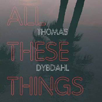 DYBDAHL, THOMAS - ALL THESE THINGS CD
