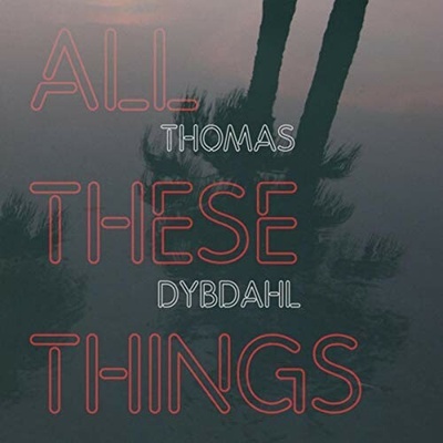 DYBDAHL, THOMAS - ALL THESE THINGS CD