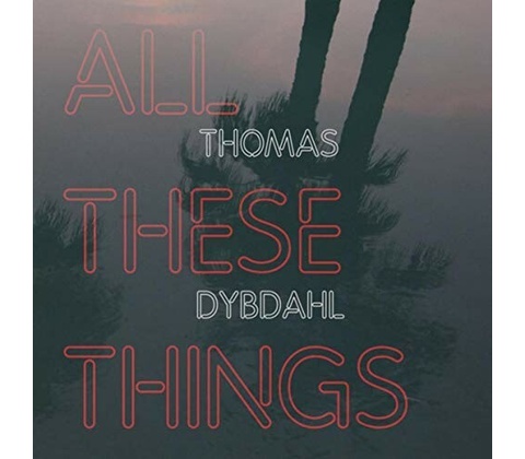 DYBDAHL, THOMAS - ALL THESE THINGS CD